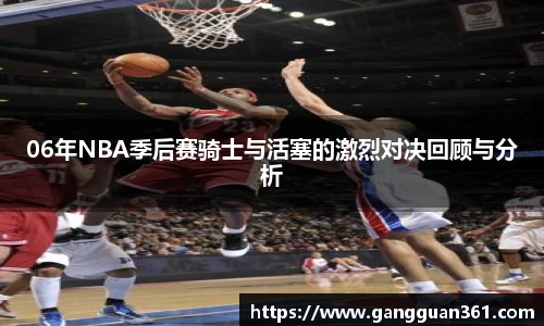 06年NBA季后赛骑士与活塞的激烈对决回顾与分析